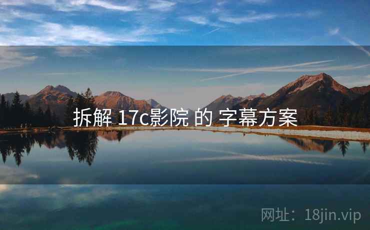 拆解 17c影院 的 字幕方案 第1张 拆解 17c影院 的 字幕方案 第1张